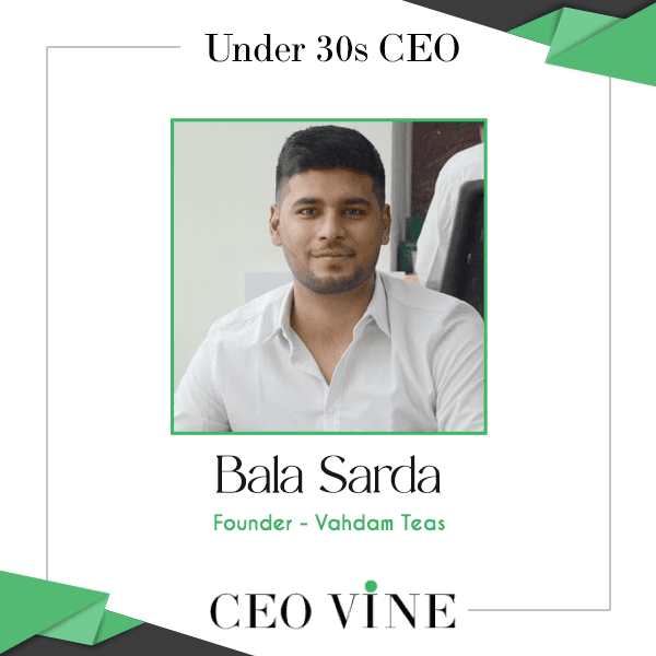 Bala Sarda Success Story – Founder at Vahdam Teas
