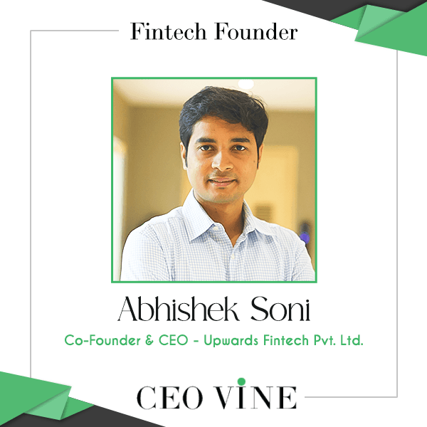 Upwards Fintech: Abhishek Soni’s Vision for a Financially Inclusive India